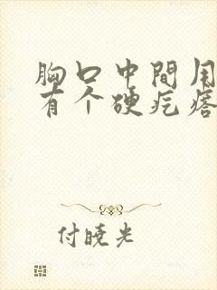 胸口中间用手摸有个硬疙瘩