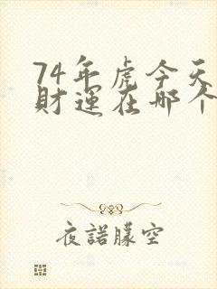 74年虎今天的财运在哪个方向