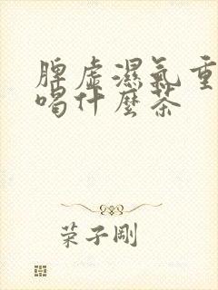 脾虚湿气重的人喝什么茶