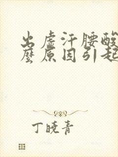 出虚汗腰酸是什么原因引起的