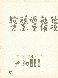 脸颊过敏发红发烫怎么修复