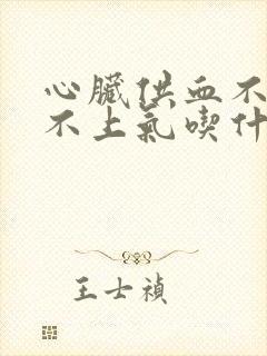 心脏供血不足喘不上气吃什么药