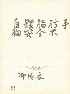 自体脂肪手术丰胸安全不封面