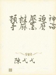 颈椎压迫神经右手麻怎么治