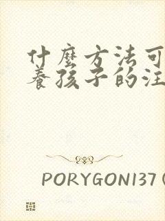 什么方法可以培养孩子的注意力