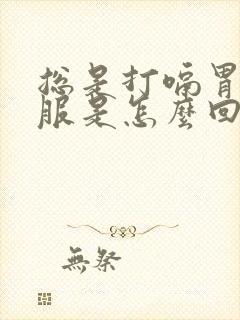 总是打嗝胃不舒服是怎么回事