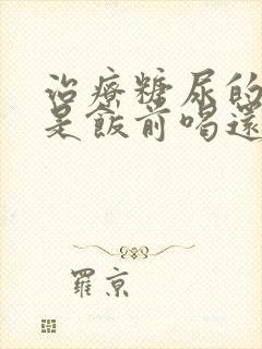 治疗糖尿的中药是饭前喝还是饭后喝