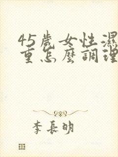 45岁女性湿气重怎么调理