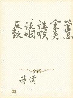 反流性食管炎导致咽喉炎怎么治疗