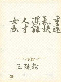 女人湿气重怎么办才能快速排湿封面