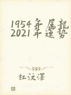 1954年属龙2021年运势