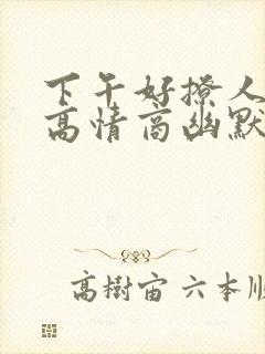 下午好撩人句子高情商幽默