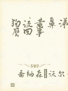 狗流黄鼻涕是怎么回事