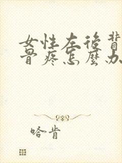 女性左后背肩胛骨疼怎么办封面