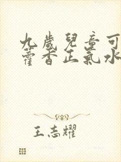 九岁儿童可以喝藿香正气水吗