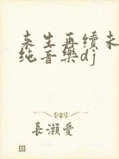 来生再续未了情纯音乐dj