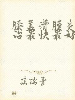 膝盖滑膜炎怎么治最快最好的方法