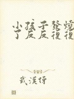 小孩子发烧3天了反反复复怎么办