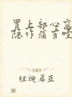 胃上部心窝处隐隐作痛有噎堵