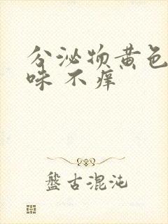 分泌物黄色鱼腥味 不痒