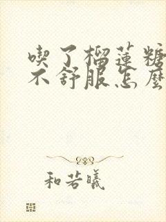 吃了榴莲糖喉咙不舒服怎么办