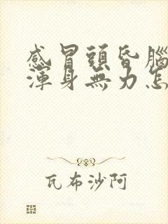 感冒头昏脑胀,浑身无力怎么办