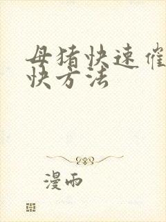 母猪快速催奶最快方法