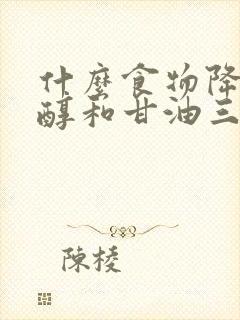 什么食物降胆固醇和甘油三酯封面