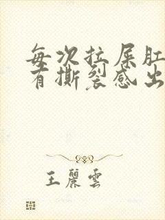 每次拉屎肛门疼有撕裂感出血怎么办