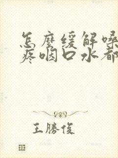 怎么缓解嗓子巨疼咽口水都疼