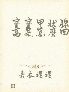 宝宝甲状腺激素高是怎么回事