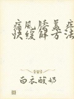 痛风膝盖疼的最快缓解方法