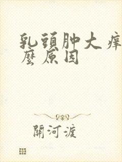 乳头肿大痒痒什么原因封面