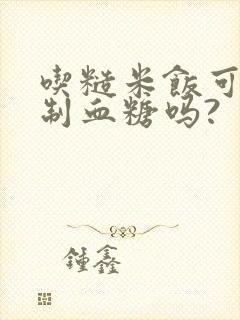 吃糙米饭可以控制血糖吗?