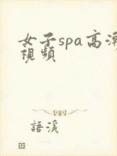 女子spa高潮视频