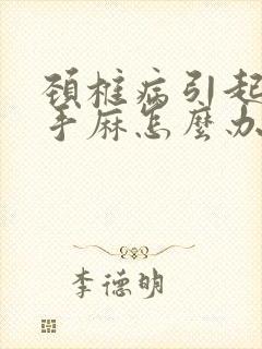 颈椎病引起睡觉手麻怎么办