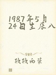 1987年5月24日生辰八字