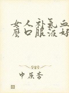 女人补气血喝什么口服液好