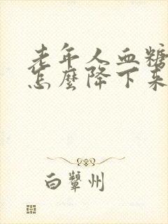 老年人血糖太高怎么降下来呢