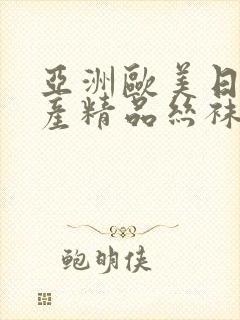 亚洲欧美日韩国产精品丝袜