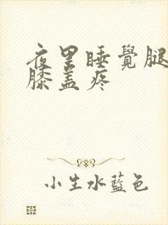 夜里睡觉腿伸直膝盖疼