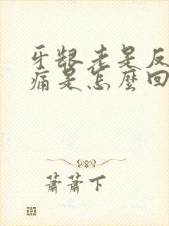 牙龈老是反复肿痛是怎么回事