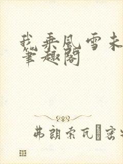 我乘风雪未删减笔趣阁
