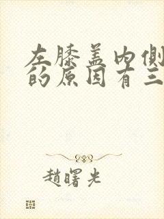 左膝盖内侧疼痛的原因有三种如何治疗?