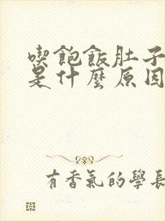 吃饱饭肚子发胀是什么原因