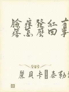 脸痒发红有小疙瘩怎么回事