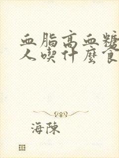 血脂高血糖高的人吃什么食物可以降血脂