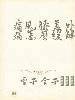 痛风膝盖外侧很痛怎么缓解