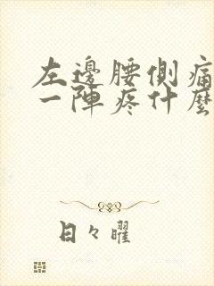 左边腰侧痛一阵一阵疼什么原因