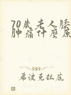 70岁老人膝盖肿痛什么原因